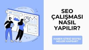 SEO Çalışması Nasıl Yapılır? Haber Sitesi SEO’su Neleri Kapsar?