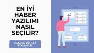 En İyi Haber Yazılımı Nasıl Seçilir? Nelere Dikkat Edilmeli?