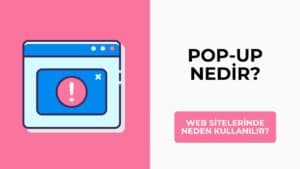 Pop-up Nedir? Web Sitelerinde Neden Kullanılır?