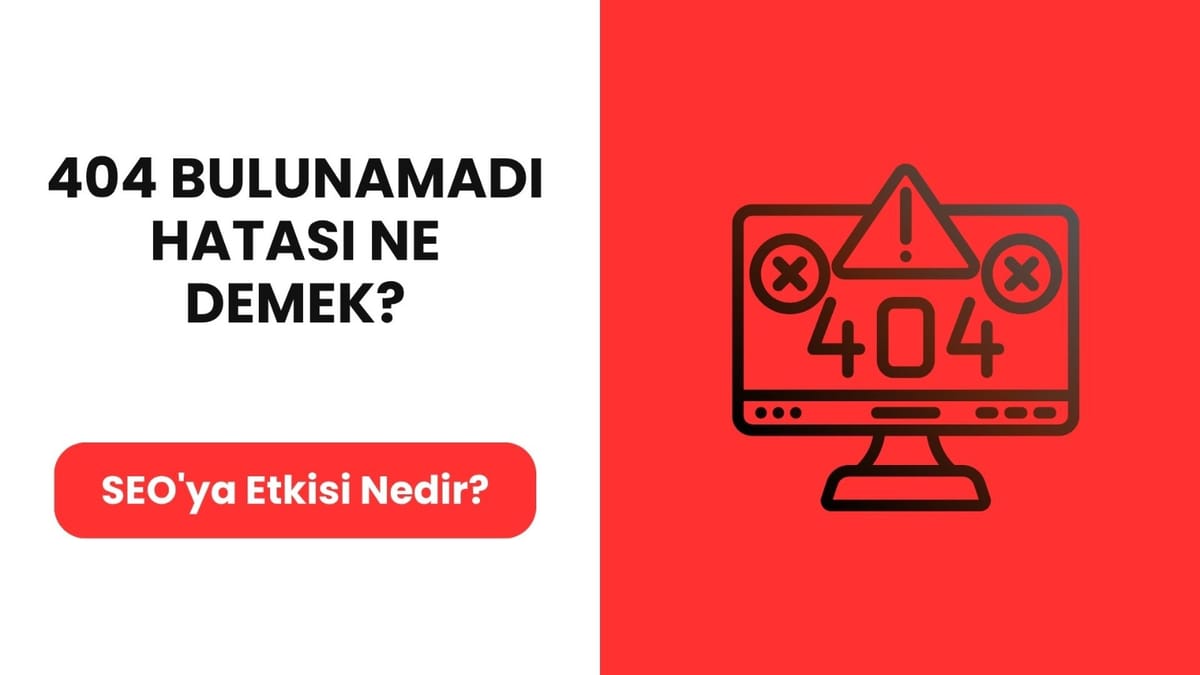 404 Bulunamadı Hatası Ne Demek? SEO’ya Etkisi Nedir?