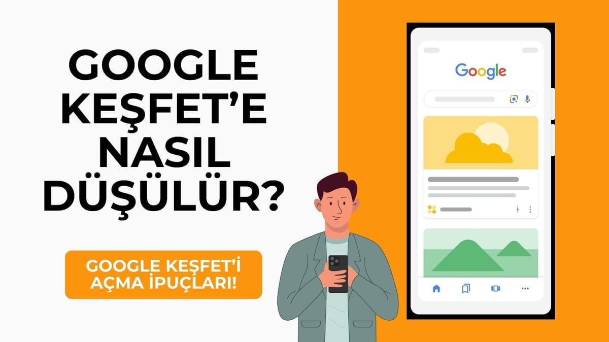 Google Keşfet’e Nasıl Düşülür? Keşfeti Açma Taktikleri!
