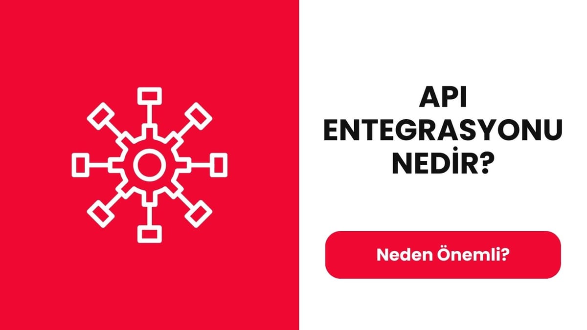 API Entegrasyonu Nedir? Neden Önemli?