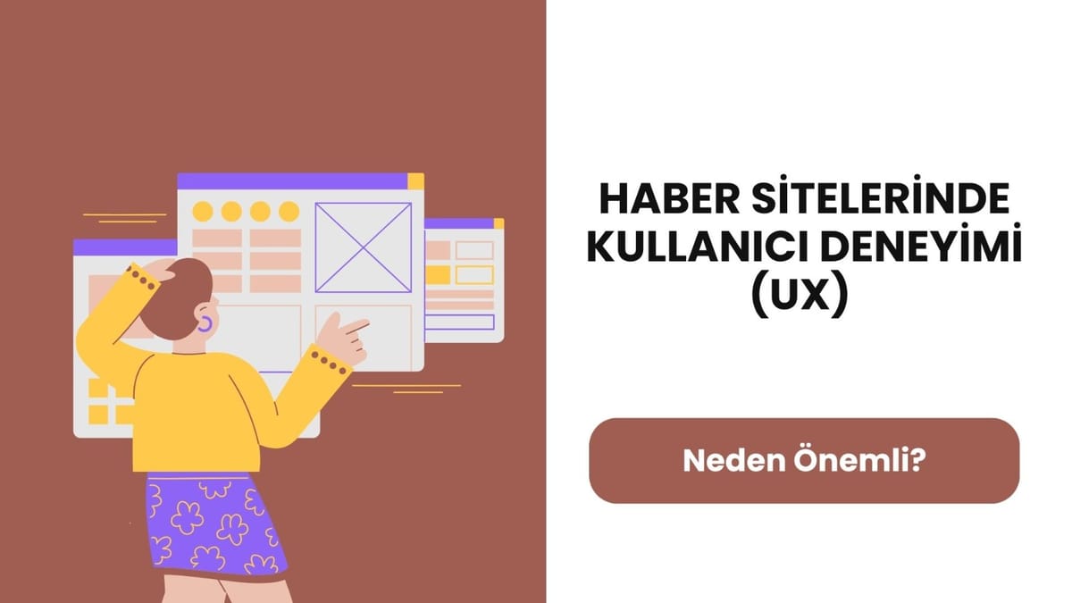 Haber Sitelerinde Kullanıcı Deneyimi (UX): Okurlar Ne İster?