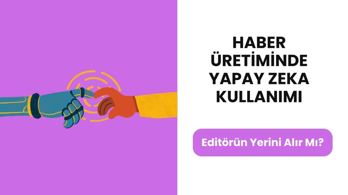 Haber Üretiminde Yapay Zeka Kullanımı: Editörün Yerini Alır mı?